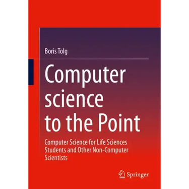 Computer Science to the Point: Computer Science for Life Sciences Students and Other Non-Computer Scientists