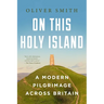 On This Holy Island: A Modern Pilgrimage Across Britain