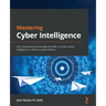 Mastering Cyber Intelligence: Gain comprehensive knowledge and skills to conduct threat intelligence for effective system defense
