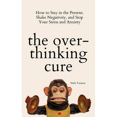 The Overthinking Cure: How to Stay in the Present, Shake Negativity, and Stop Your Stress and Anxiety