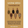 Saving Seeds Handbook: A Seed Saving Guide for Gardeners to Sow, Harvest, Clean, and Store Vegetable and Flower Seeds Plus Techniques To Get You Start