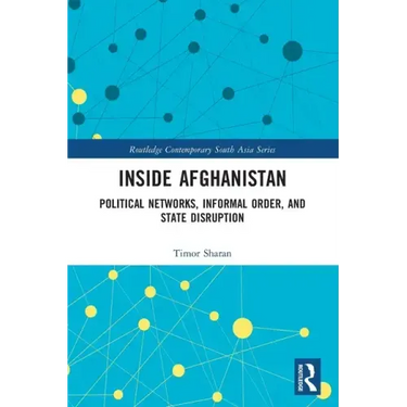 Inside Afghanistan: Political Networks, Informal Order, and State Disruption
