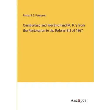 Cumberland and Westmorland M. P.'s from the Restoration to the Reform Bill of 1867