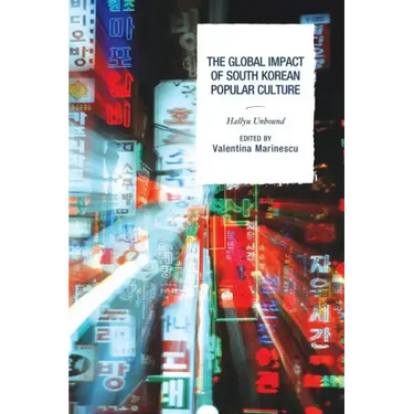 The Global Impact of South Korean Popular Culture: Hallyu Unbound