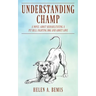 Understanding Champ: A Novel about Rehabilitating a Pit Bull Fighting Dog and about Love