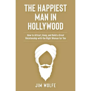 The Happiest Man in Hollywood: How to Attract, Keep, and Build a Great Relationship with the Right Woman for You