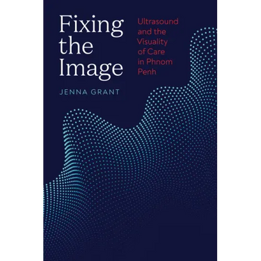 Fixing the Image: Ultrasound and the Visuality of Care in Phnom Penh