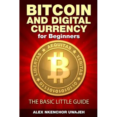 Bitcoin and Digital Currency for Beginners: The Basic Little Guide