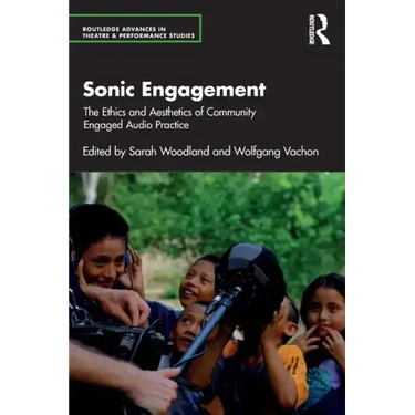 Sonic Engagement: The Ethics and Aesthetics of Community Engaged Audio Practice