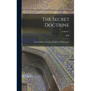 The Secret Doctrine; the Synthesis of Science, Religion and Philosophy; Volume 1