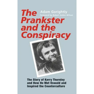 The Prankster and the Conspiracy: The Story of Kerry Thornley and How He Met Oswald and Inspired the Counterculture