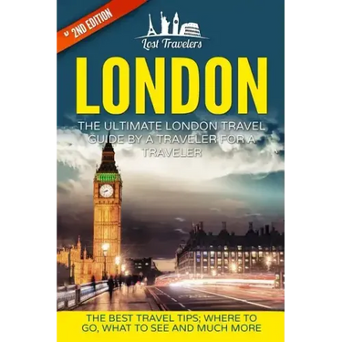 London: The Ultimate London Travel Guide By A Traveler For A Traveler: The Best Travel Tips; Where To Go, What To See And Much More
