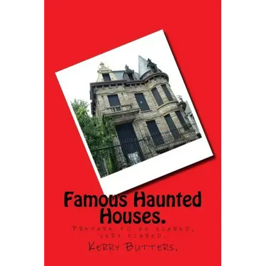 Famous Haunted Houses.