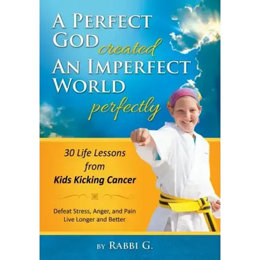 A Perfect God Created An Imperfect World Perfectly: 30 Life Lessons from Kids Kicking Cancer
