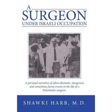 A Surgeon Under Israeli Occupation: A Personal Narrative of Often-Dramatic, Dangerous and Sometimes Funny Events in the Life of a Palestinian Surgeon.