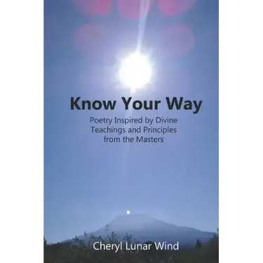Know Your Way: Poetry Inspired by Divine Teachings and Principles from the Masters