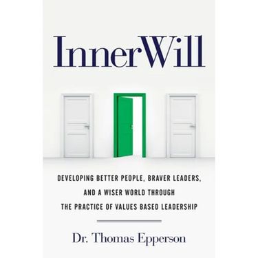 InnerWill: Developing Better People, Braver Leaders, and a Wiser World through the Practice of Values Based Leadership