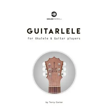 Guitarlele for Ukulele and Guitar Players