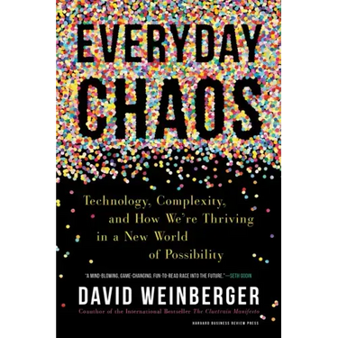 Everyday Chaos: Technology, Complexity, and How We're Thriving in a New World of Possibility