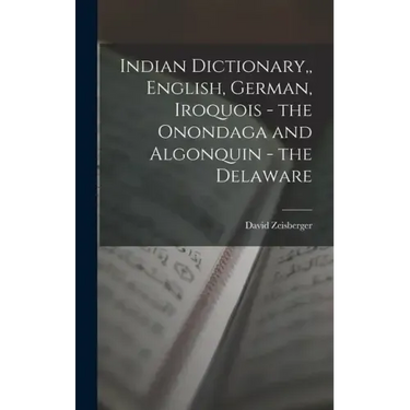 Indian Dictionary, English, German, Iroquois - the Onondaga and Algonquin - the Delaware