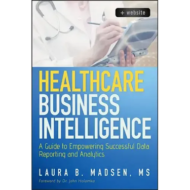 Healthcare Business Intelligence, + Website: A Guide to Empowering Successful Data Reporting and Analytics