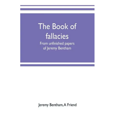 The book of fallacies: from unfinished papers of Jeremy Bentham