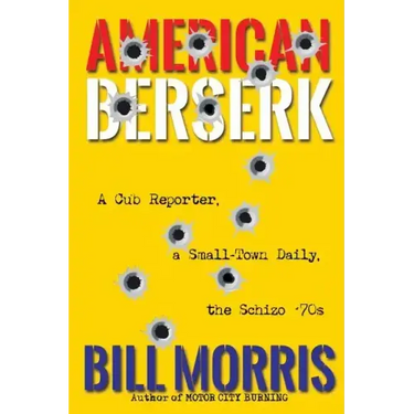 American Berserk: A Cub Reporter, a Small-Town Daily, the Schizo '70s