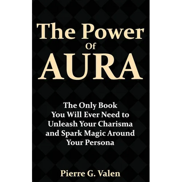 The Power of Aura: The Only Book You Will Ever Need to Unleash Your Charisma and Spark Magic Around Your Persona