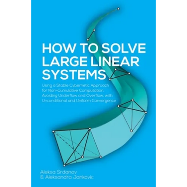 How to Solve Large Linear Systems: Using a Stable Cybernetic Approach for Non-Cumulative Computation, Avoiding Underflow and Overflow, with Unconditio