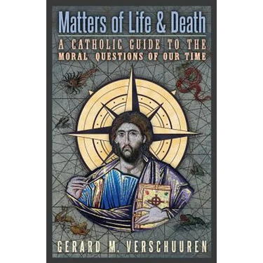 Matters of Life and Death: A Catholic Guide to the Moral Questions of Our Time