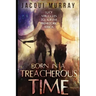 Born in a Treacherous Time
