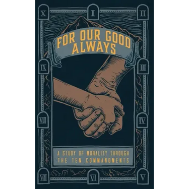 For Our Good Always: A Study of Morality Through The Ten Commandments