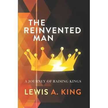The Reinvented Man: A Journey of Raising Kings