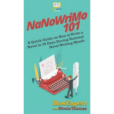 NaNoWriMo 101: A Quick Guide on How to Write a Novel in 30 Days During National Novel Writing Month