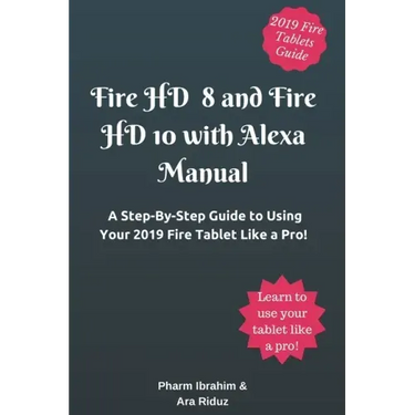Fire HD 8 and Fire HD 10 with Alexa Manual: A Step-By-Step Guide to Using Your 2019 Fire Tablet Like a Pro!