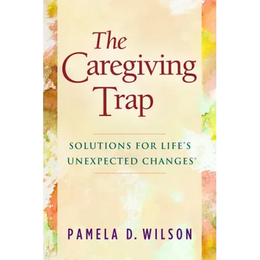 The Caregiving Trap: Solutions for Life's Unexpected Changes