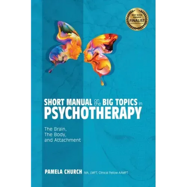 Short Manual on the Big Topics in Psychotherapy: The Brain, The Body, and Attachment