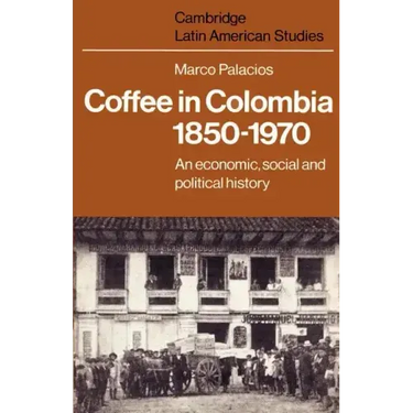 Coffee in Colombia, 1850 1970: An Economic, Social and Political History
