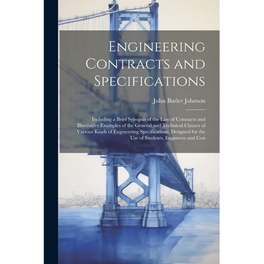 Engineering Contracts and Specifications: Including a Brief Synopsis of the Law of Contracts and Illustrative Examples of the General and Technical Cl