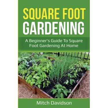 Square Foot Gardening: A Beginner's Guide to Square Foot Gardening at Home