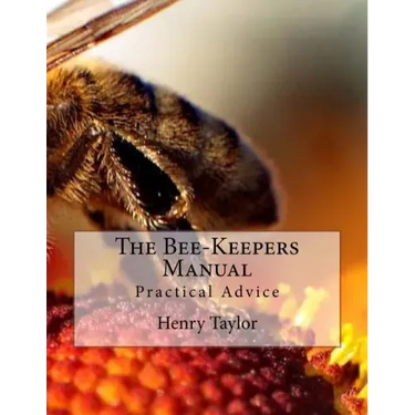 The Bee-Keepers Manual: Practical Advice