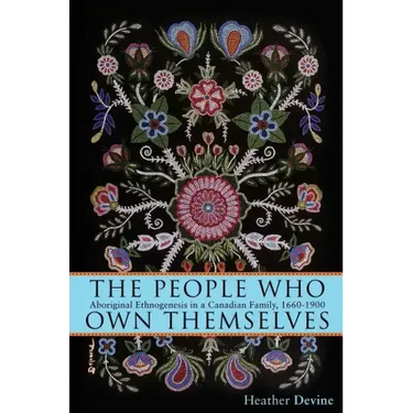 The People Who Own Themselves: Aboriginal Ethnogenesis in a Canadian Family, 1660-1900