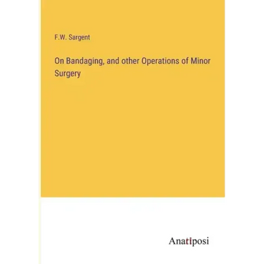 On Bandaging, and other Operations of Minor Surgery