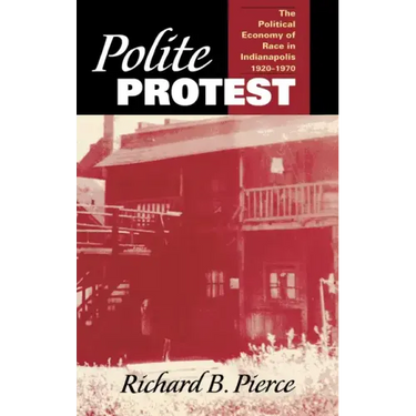 Polite Protest: The Political Economy of Race in Indianapolis, 1920-1970