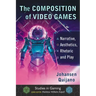 The Composition of Video Games: Narrative, Aesthetics, Rhetoric and Play