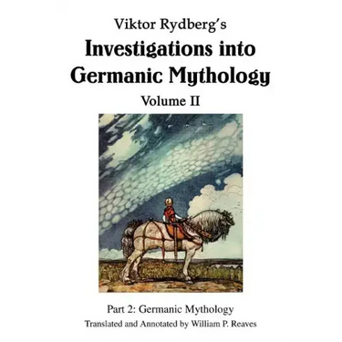 Viktor Rydberg's Investigations into Germanic Mythology Volume II: Part 2: Germanic Mythology
