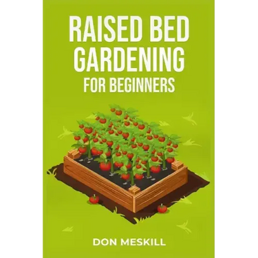 Raised Bed Gardening for Beginners: A Step-by-Step Guide to Growing Your Own Vegetables, Herbs, and Flowers (2023 Crash Course for Beginners)