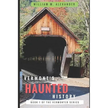 Vermont Haunted History: Vermont Ghost Stories, Folklore, Myths, Curses and Legends