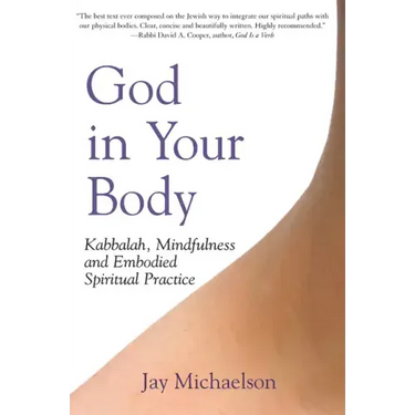 God in Your Body: Kabbalah, Mindfulness and Embodied Spiritual Practice