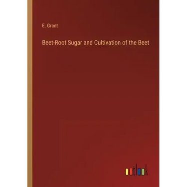 Beet-Root Sugar and Cultivation of the Beet